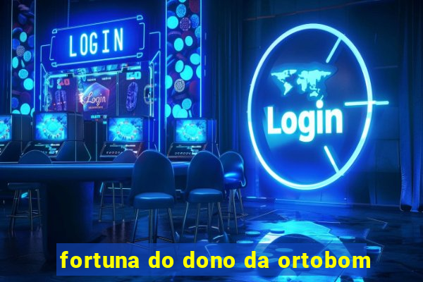 fortuna do dono da ortobom